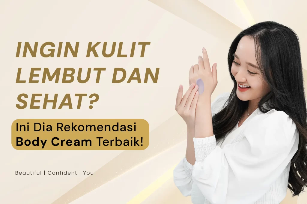Ingin Kulit Lembut dan Sehat? Ini Dia Rekomendasi Body Cream Terbaik!