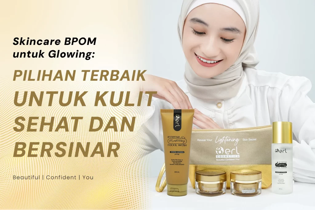 Skincare BPOM untuk Glowing: Pilihan Terbaik untuk Kulit Sehat dan Bersinar