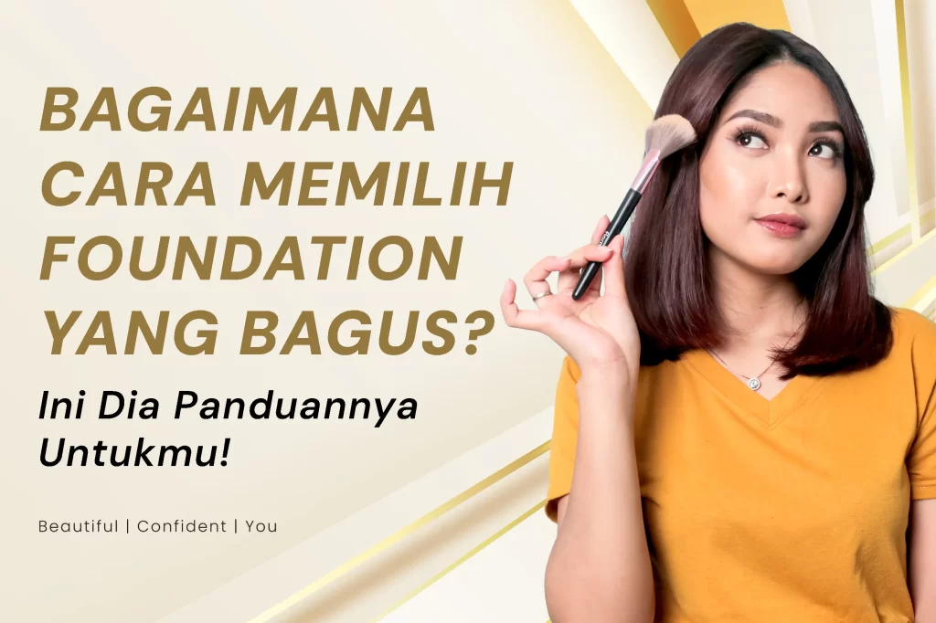 Bagaimana Cara Memilih Foundation yang Bagus? Ini Dia Panduannya Untukmu!