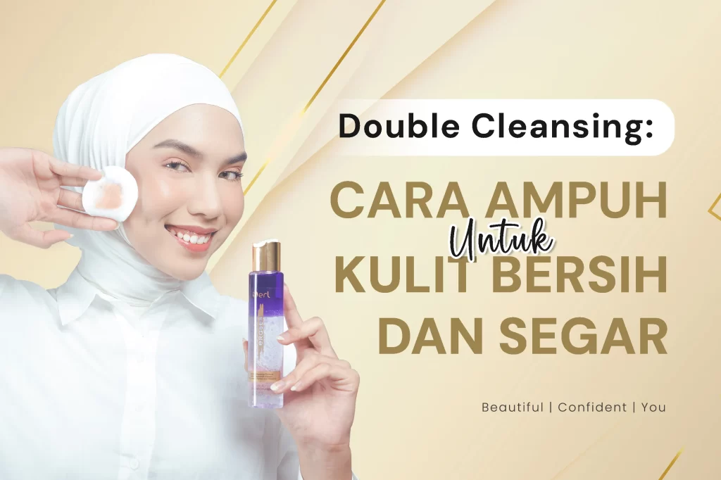 Double Cleansing: Cara Ampuh untuk Kulit Bersih dan Segar